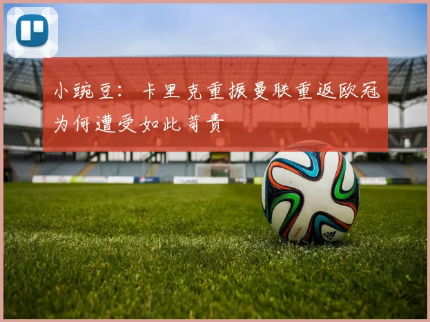 小豌豆:卡里克重振曼联重返欧冠为何遭受如此苛责
